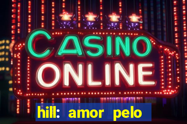 hill: amor pelo jogo online